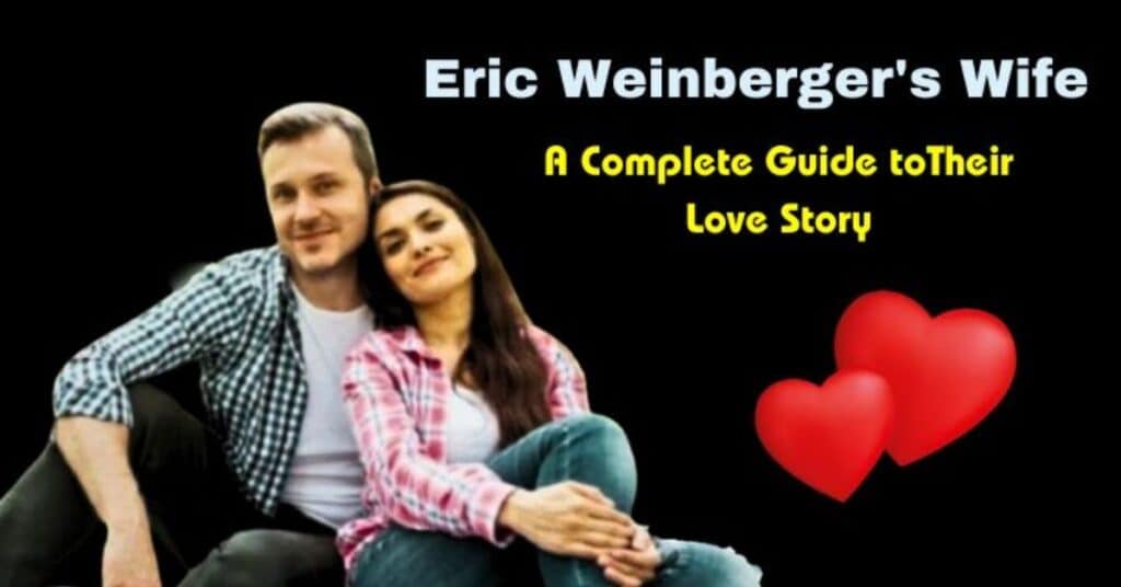 Eric Weinberger Wife, Unconventional Path to Success and Family